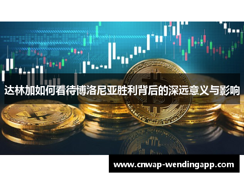 达林加如何看待博洛尼亚胜利背后的深远意义与影响