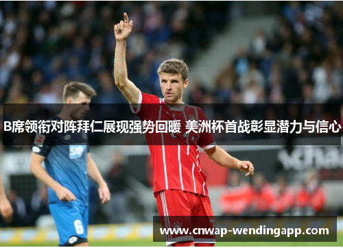 B席领衔对阵拜仁展现强势回暖 美洲杯首战彰显潜力与信心