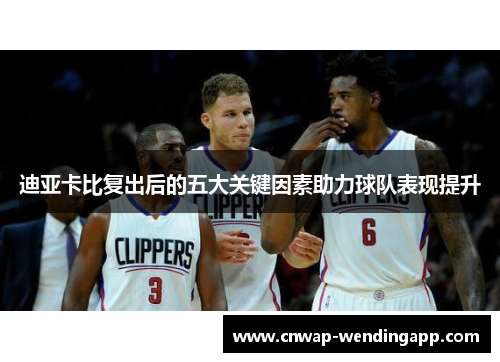 迪亚卡比复出后的五大关键因素助力球队表现提升