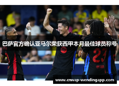 巴萨官方确认亚马尔荣获西甲本月最佳球员称号